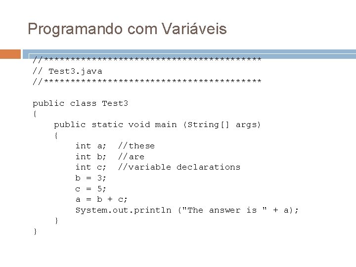 Programando com Variáveis //********************* // Test 3. java //********************* public class Test 3 {