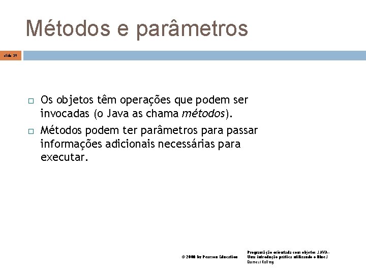 Métodos e parâmetros slide 39 Os objetos têm operações que podem ser invocadas (o