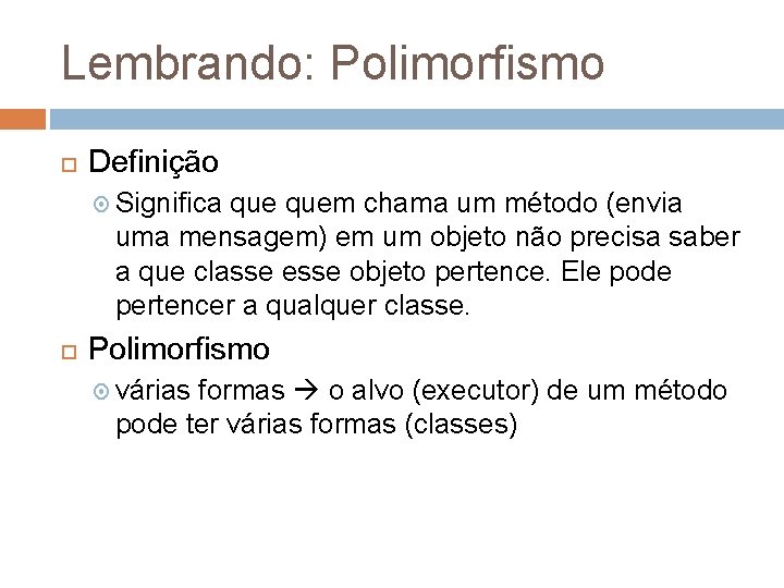 Lembrando: Polimorfismo Definição Significa quem chama um método (envia uma mensagem) em um objeto