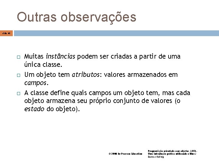 Outras observações slide 40 Muitas instâncias podem ser criadas a partir de uma única