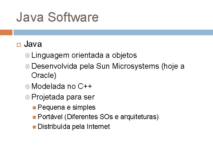 Java Software Java Linguagem orientada a objetos Desenvolvida pela Sun Microsystems (hoje a Oracle)