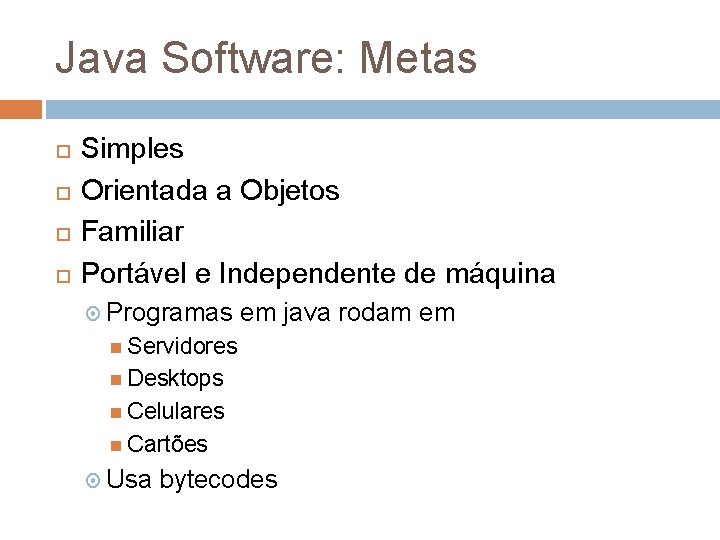 Java Software: Metas Simples Orientada a Objetos Familiar Portável e Independente de máquina Programas