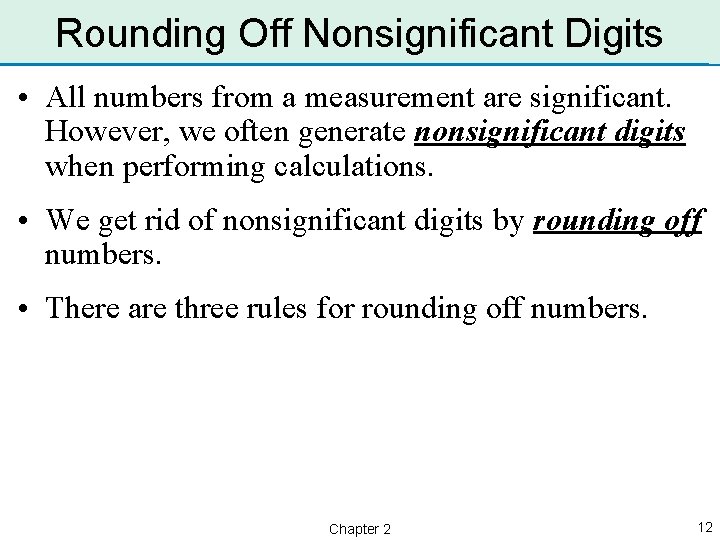 Rounding Off Nonsignificant Digits • All numbers from a measurement are significant. However, we