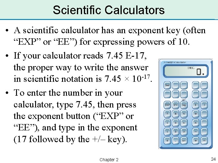 Scientific Calculators • A scientific calculator has an exponent key (often “EXP” or “EE”)