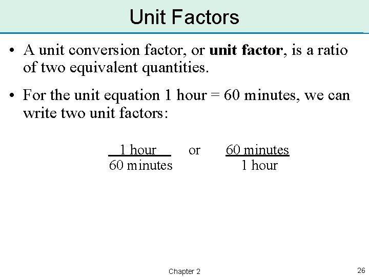 Unit Factors • A unit conversion factor, or unit factor, is a ratio of