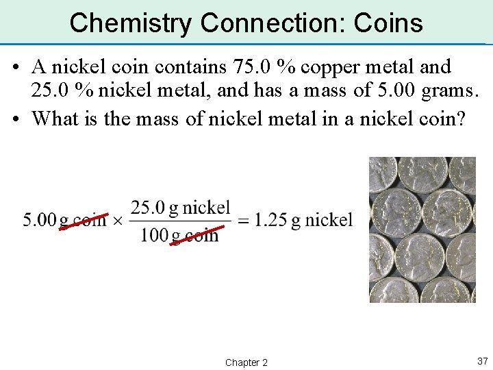 Chemistry Connection: Coins • A nickel coin contains 75. 0 % copper metal and