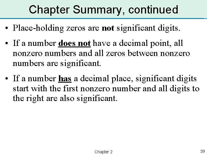 Chapter Summary, continued • Place-holding zeros are not significant digits. • If a number