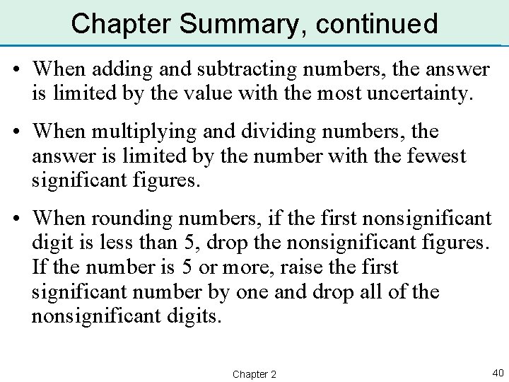 Chapter Summary, continued • When adding and subtracting numbers, the answer is limited by