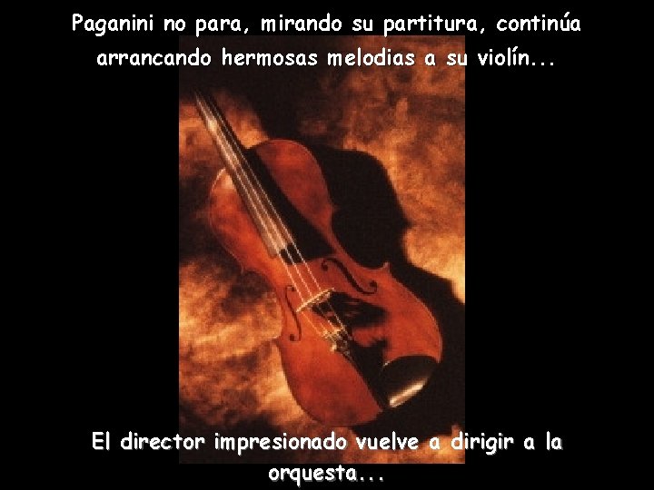 Paganini no para, mirando su partitura, continúa arrancando hermosas melodias a su violín. .