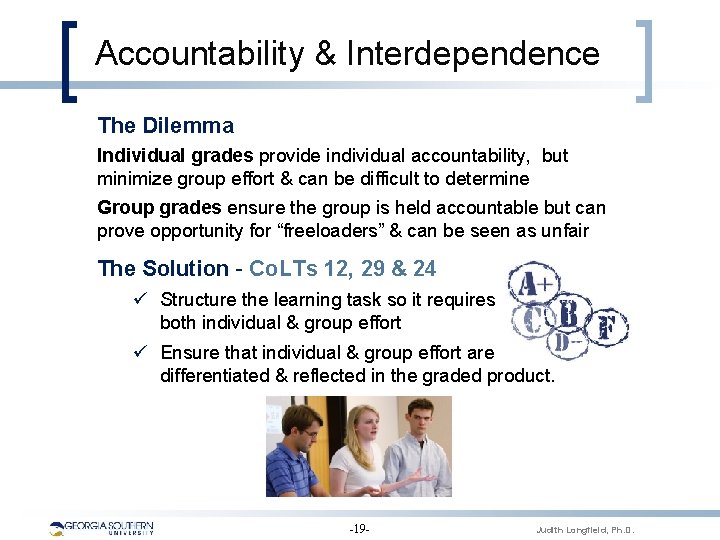 Accountability & Interdependence The Dilemma Individual grades provide individual accountability, but minimize group effort