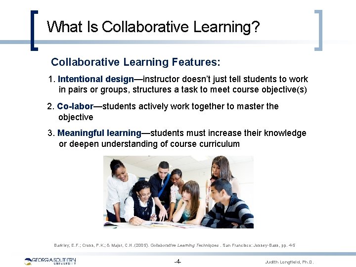 What Is Collaborative Learning? Collaborative Learning Features: 1. Intentional design—instructor doesn’t just tell students