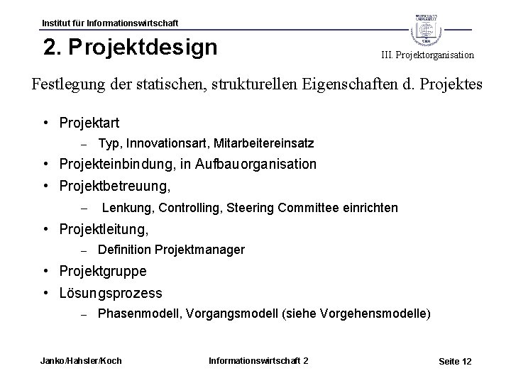 Institut für Informationswirtschaft 2. Projektdesign III. Projektorganisation Festlegung der statischen, strukturellen Eigenschaften d. Projektes