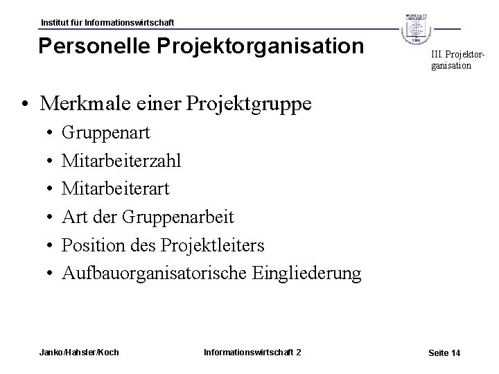 Institut für Informationswirtschaft Personelle Projektorganisation III. Projektorganisation • Merkmale einer Projektgruppe • • •