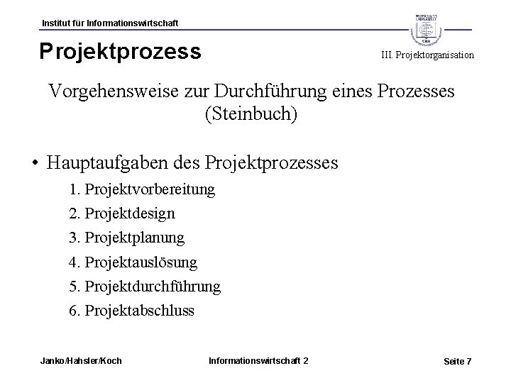 Institut für Informationswirtschaft Projektprozess III. Projektorganisation Vorgehensweise zur Durchführung eines Prozesses (Steinbuch) • Hauptaufgaben