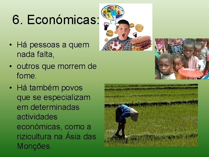 6. Económicas: • Há pessoas a quem nada falta, • outros que morrem de