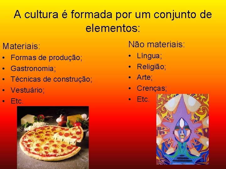 A cultura é formada por um conjunto de elementos: Materiais: Não materiais: • •