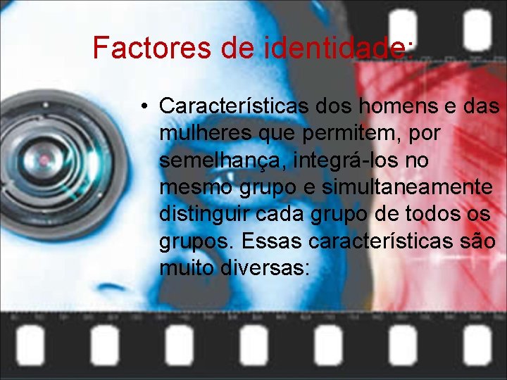 Factores de identidade: • Características dos homens e das mulheres que permitem, por semelhança,