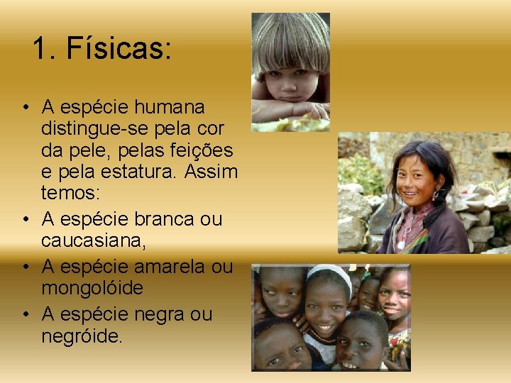 1. Físicas: • A espécie humana distingue-se pela cor da pele, pelas feições e