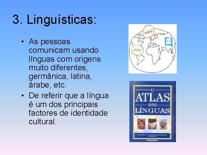 3. Linguísticas: • As pessoas comunicam usando línguas com origens muito diferentes, germânica, latina,