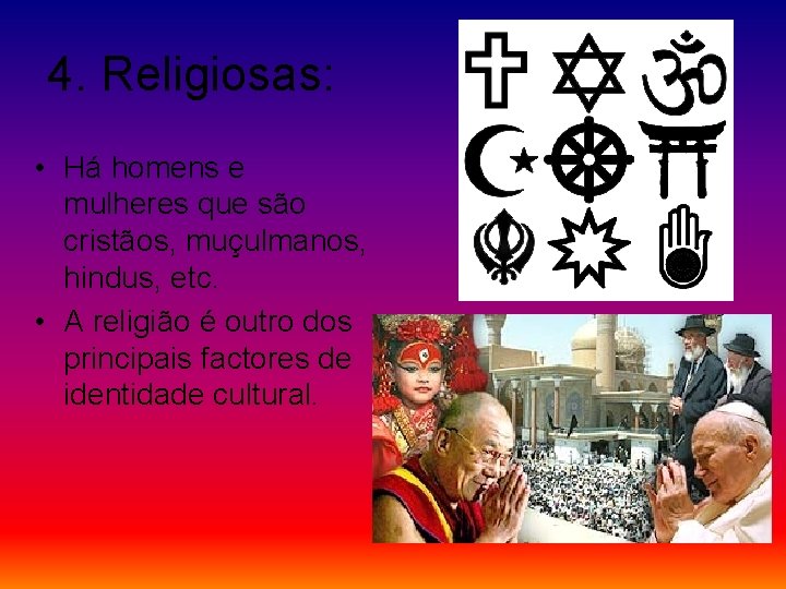 4. Religiosas: • Há homens e mulheres que são cristãos, muçulmanos, hindus, etc. •