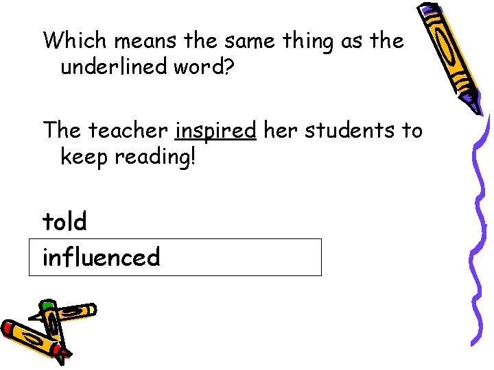 Which means the same thing as the underlined word? The teacher inspired her students
