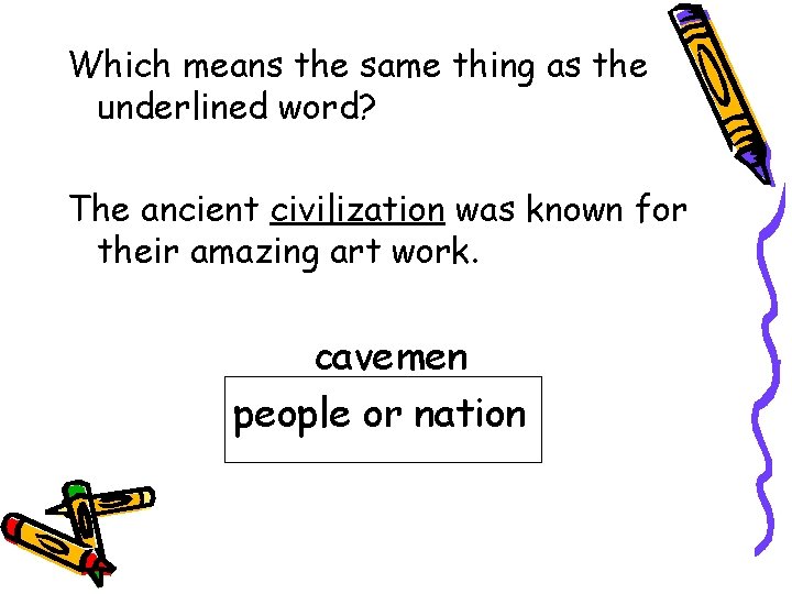 Which means the same thing as the underlined word? The ancient civilization was known