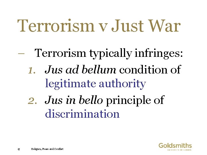 Terrorism v Just War – Terrorism typically infringes: 1. Jus ad bellum condition of