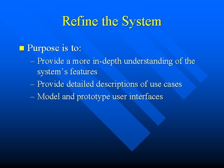 Refine the System n Purpose is to: – Provide a more in-depth understanding of