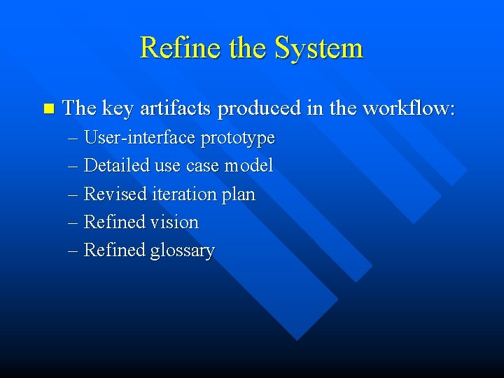 Refine the System n The key artifacts produced in the workflow: – User-interface prototype