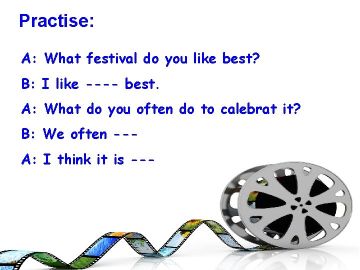Practise: A: What festival do you like best? B: I like ---- best. A: