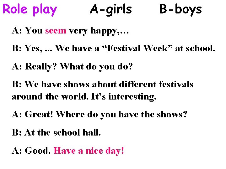 Role play A-girls B-boys A: You seem very happy, … B: Yes, . .