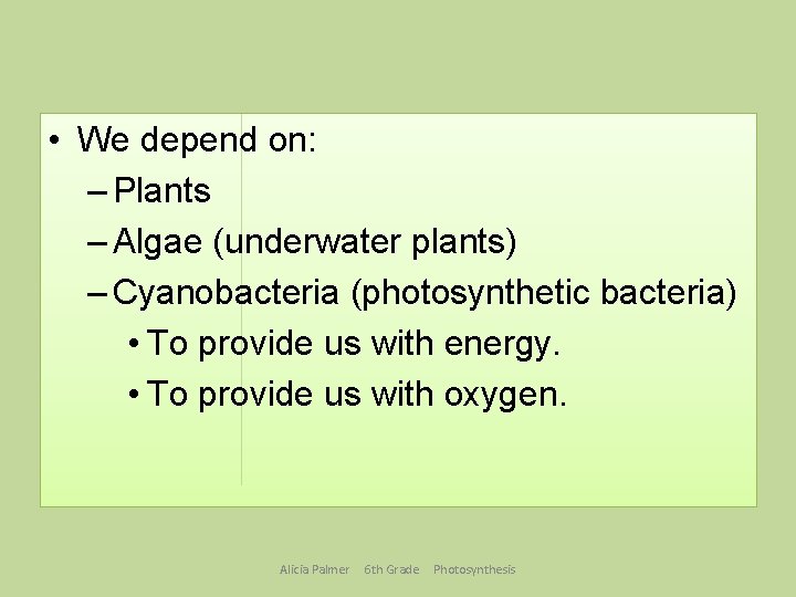  • We depend on: – Plants – Algae (underwater plants) – Cyanobacteria (photosynthetic