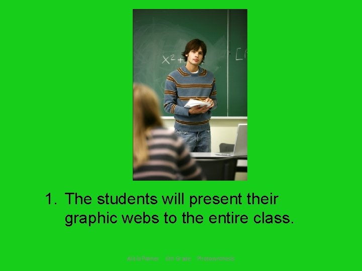 1. The students will present their graphic webs to the entire class. Alicia Palmer