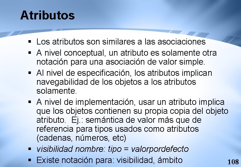 Atributos § Los atributos son similares a las asociaciones § A nivel conceptual, un