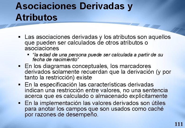 Asociaciones Derivadas y Atributos § Las asociaciones derivadas y los atributos son aquellos que