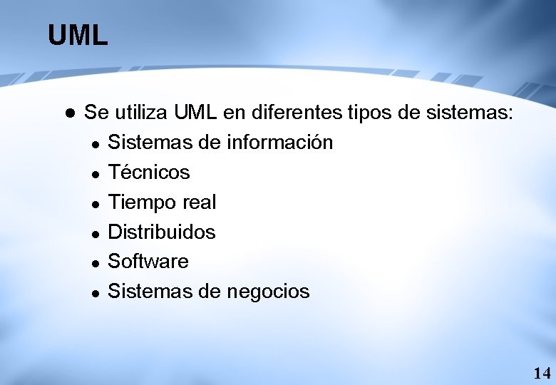 UML l Se utiliza UML en diferentes tipos de sistemas: l Sistemas de información