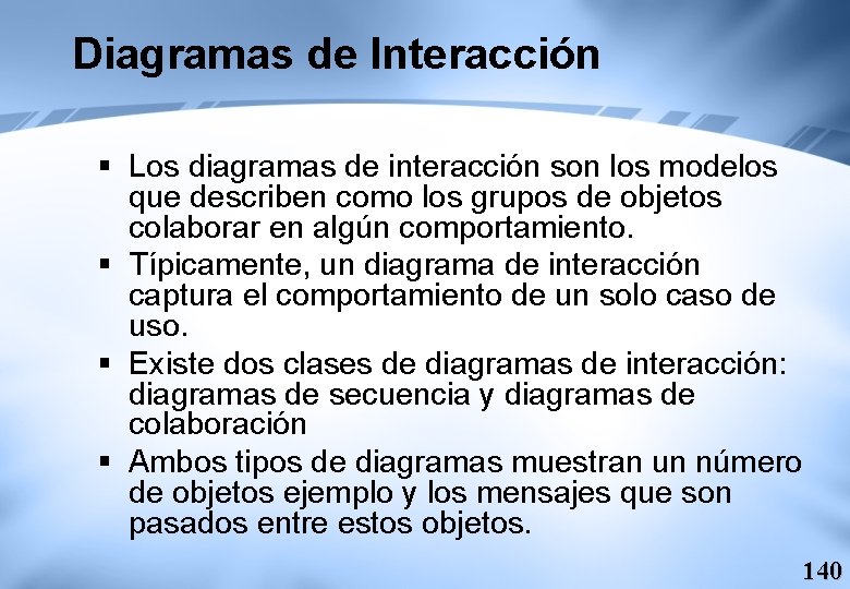 Diagramas de Interacción § Los diagramas de interacción son los modelos que describen como