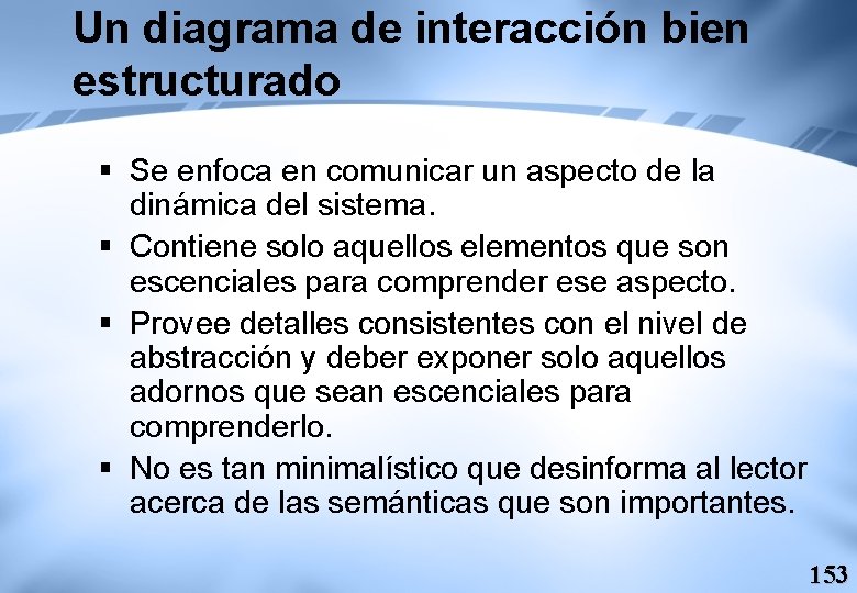 Un diagrama de interacción bien estructurado § Se enfoca en comunicar un aspecto de