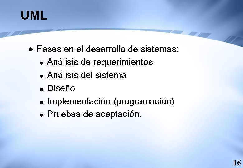 UML l Fases en el desarrollo de sistemas: l Análisis de requerimientos l Análisis