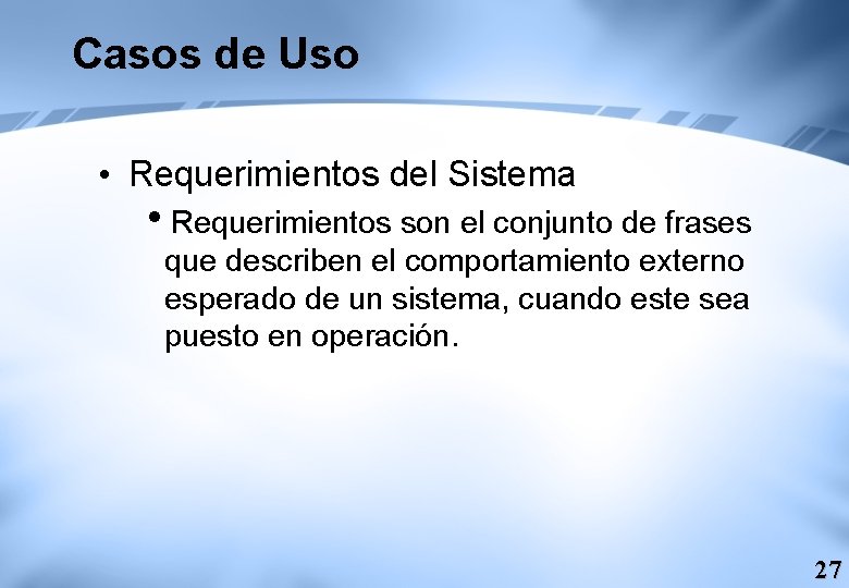 Casos de Uso • Requerimientos del Sistema i. Requerimientos son el conjunto de frases