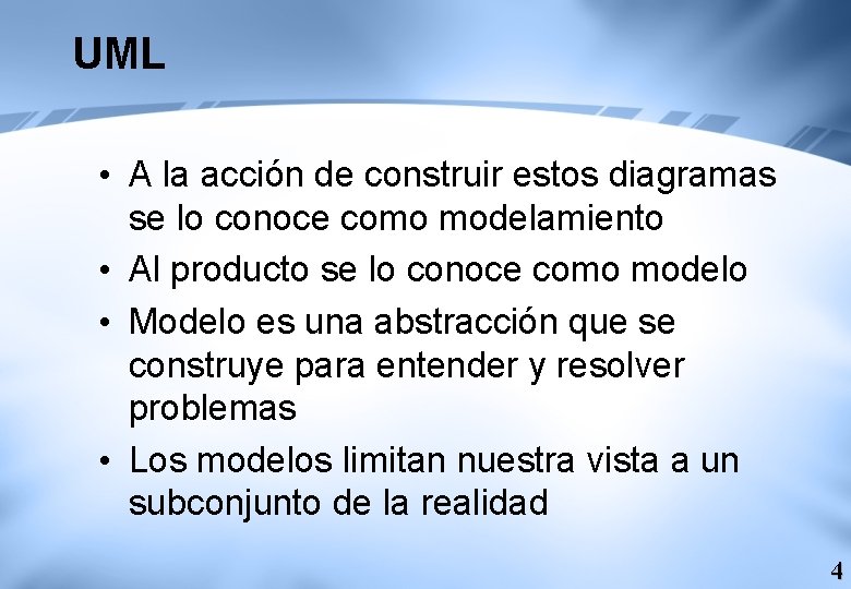 UML • A la acción de construir estos diagramas se lo conoce como modelamiento