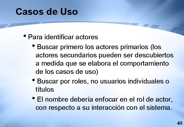 Casos de Uso i. Para identificar actores i. Buscar primero los actores primarios (los