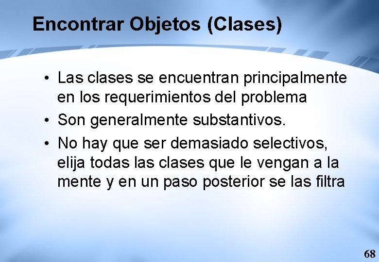 Encontrar Objetos (Clases) • Las clases se encuentran principalmente en los requerimientos del problema