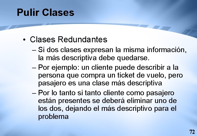 Pulir Clases • Clases Redundantes – Si dos clases expresan la misma información, la