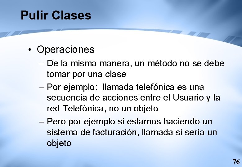 Pulir Clases • Operaciones – De la misma manera, un método no se debe