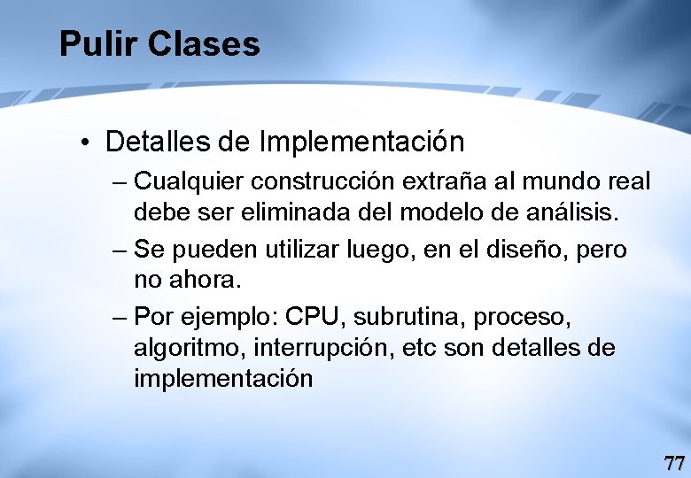 Pulir Clases • Detalles de Implementación – Cualquier construcción extraña al mundo real debe