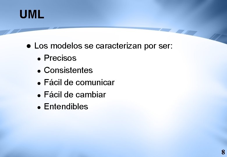 UML l Los modelos se caracterizan por ser: l Precisos l Consistentes l Fácil