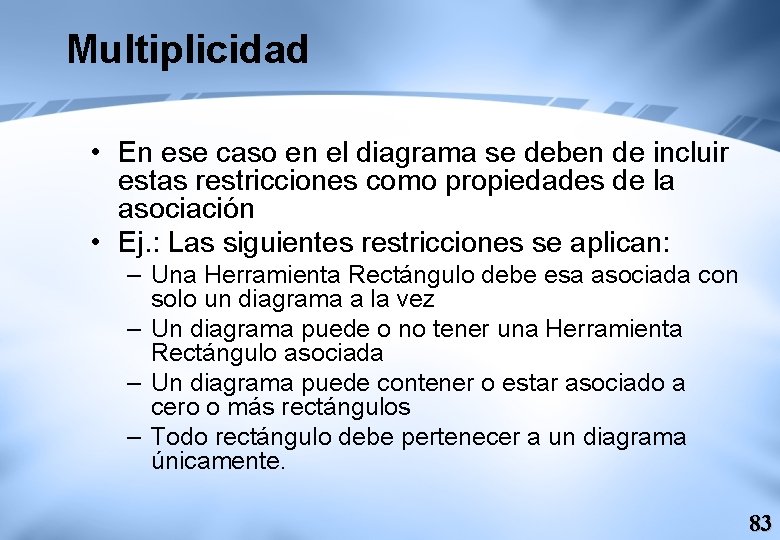 Multiplicidad • En ese caso en el diagrama se deben de incluir estas restricciones