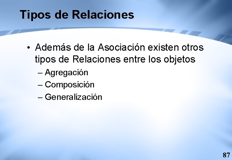 Tipos de Relaciones • Además de la Asociación existen otros tipos de Relaciones entre