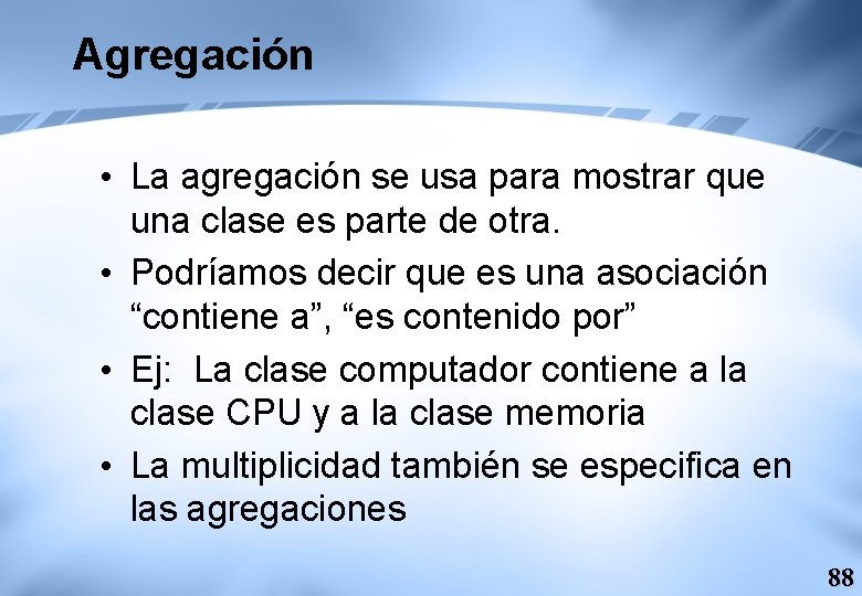 Agregación • La agregación se usa para mostrar que una clase es parte de